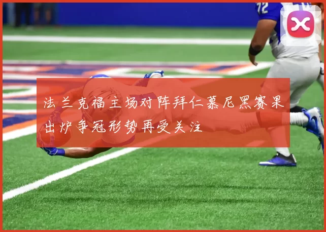 法兰克福主场对阵拜仁慕尼黑赛果出炉争冠形势再受关注