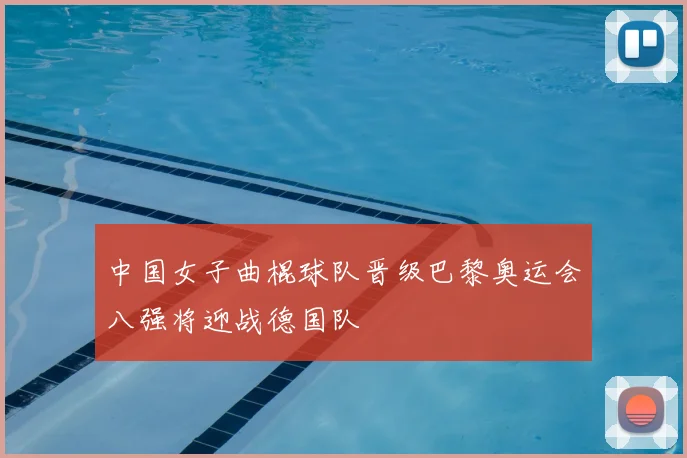 中国女子曲棍球队晋级巴黎奥运会八强将迎战德国队